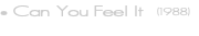 • Can You Feel It &nbsp;(1988)